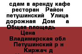 сдам в аренду кафе-ресторан › Район ­ петушинский › Улица ­ дорожная › Дом ­ 1 а › Общая площадь ­ 500 › Цена ­ 69 000 - Владимирская обл., Петушинский р-н, Киржач д. Недвижимость » Помещения аренда   